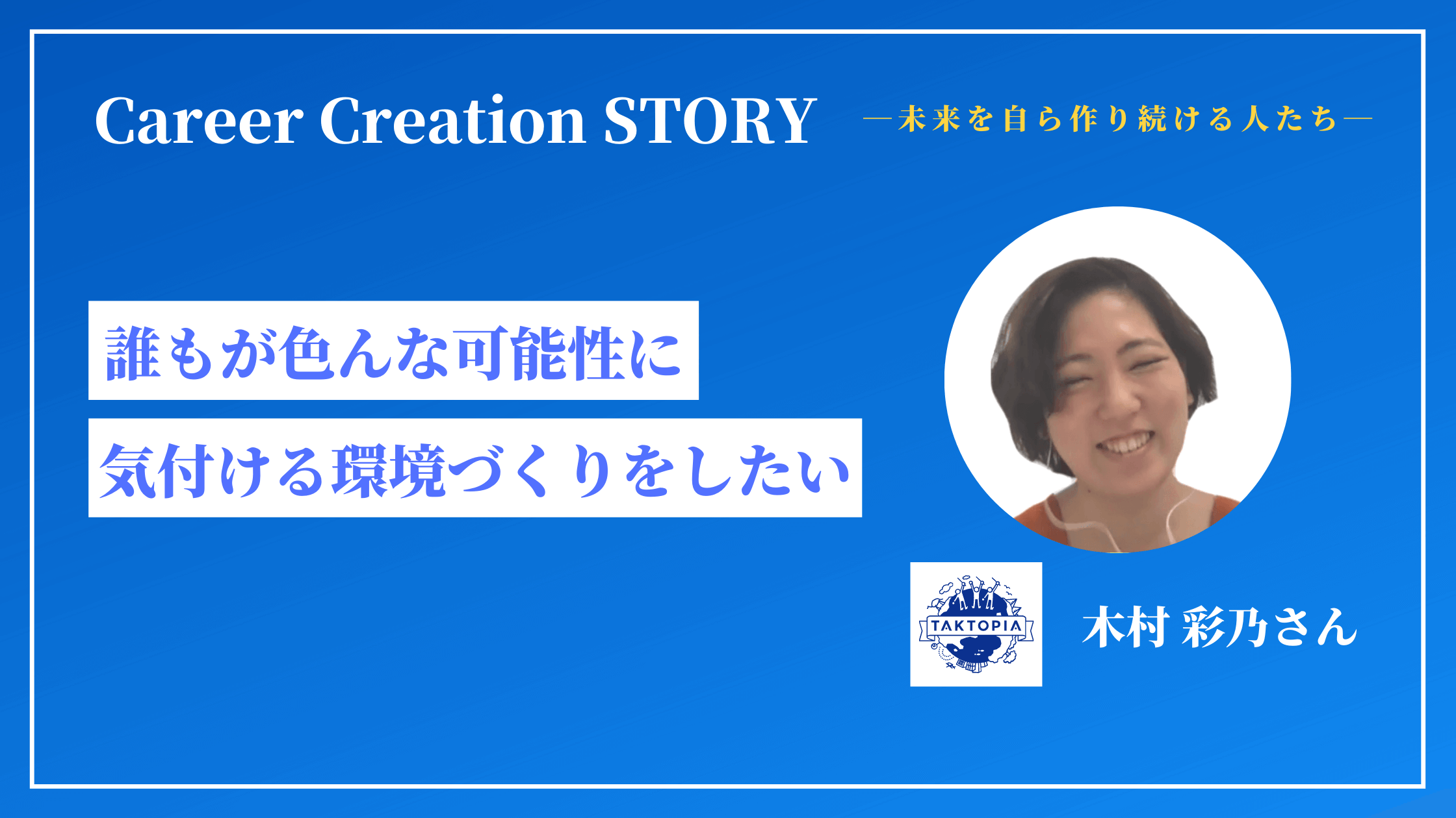 Career Creation STORY #4：タクトピア（株）木村彩乃さん
